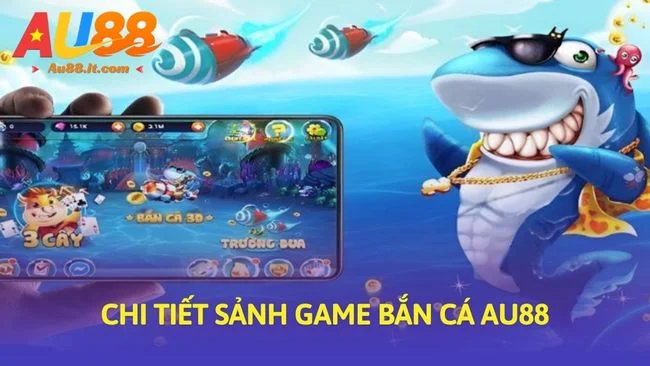 Chi tiết sảnh game Bắn cá Au88