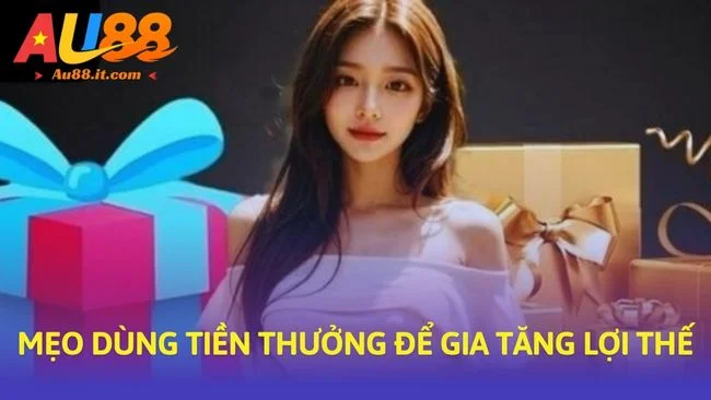 Mẹo dùng tiền thưởng để gia tăng lợi thế